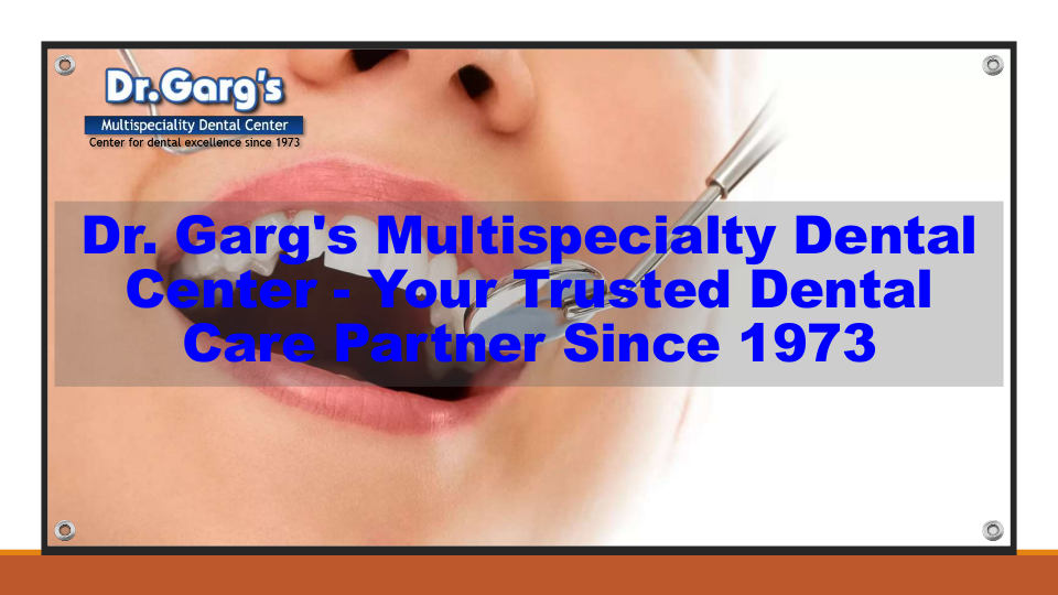 Dr. Garg's Multispecialty Dental Center - Your Trusted Dental Care Partner Since 1973