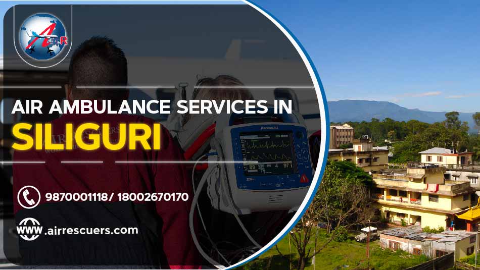 Air Ambulance Services In Siliguri – Air Rescuers