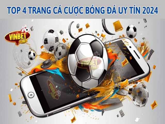 Top 4 trang cá cược bóng đá uy tín 2024