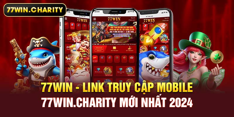 77win - Link Truy Cập Mobile 77win.charity Mới Nhất 2024