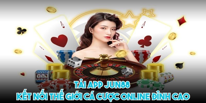 Tải App JUN88 Kết Nối Thế Giới Cá Cược Online Đỉnh Cao