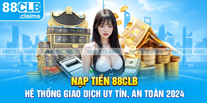 Nạp Tiền 88clb - Hệ Thống Giao Dịch Uy Tín, An Toàn 2024