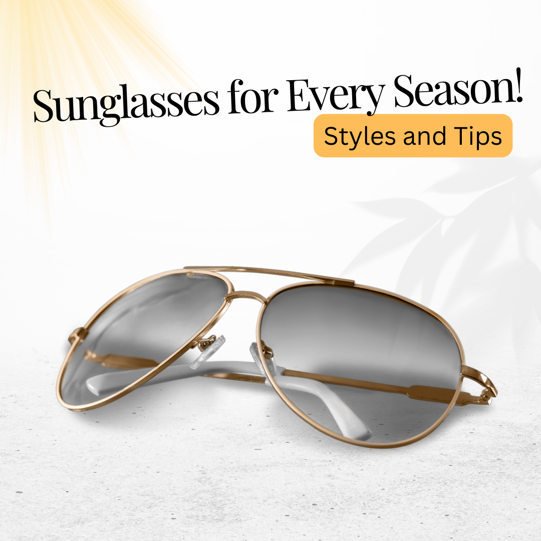 Sunglasses for Every Season: Styles and Tips