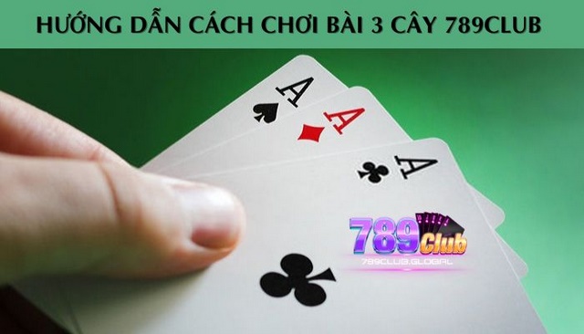 Hướng dẫn cách chơi bài 3 cây 789club chuyên nghiệp