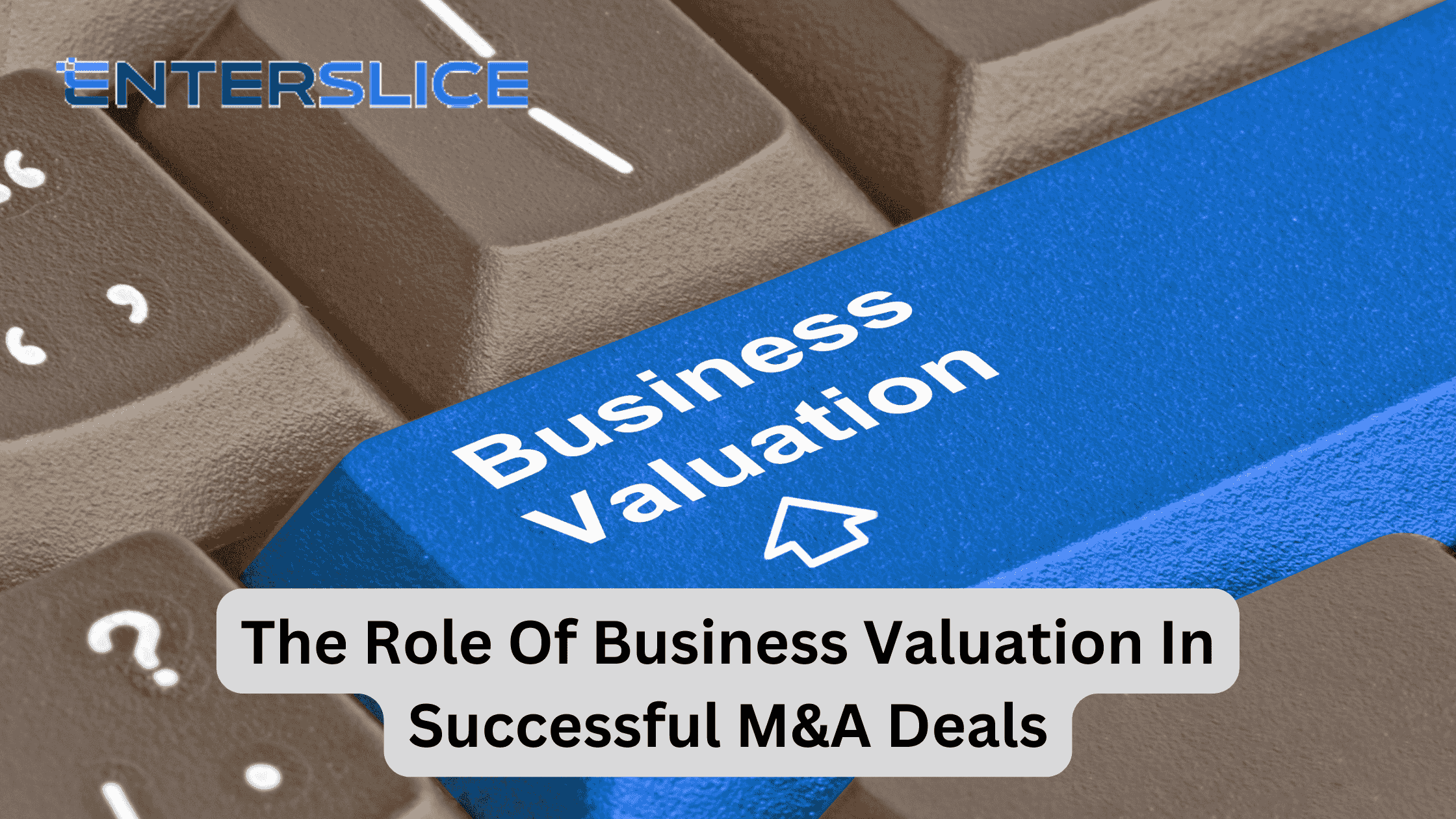 The Role Of Business Valuation In Successful M&A Deals