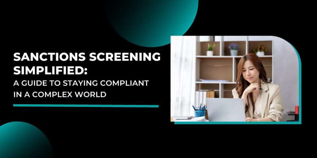 Sanctions Screening Simplified: A Guide to Staying Compliant in a Complex World