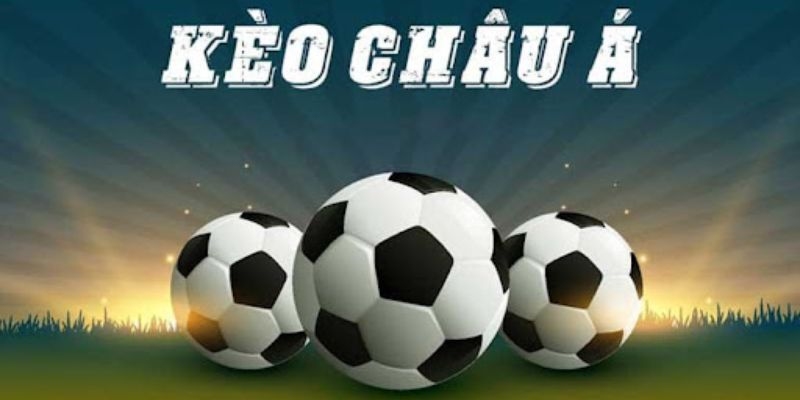 Kèo Châu Á - Loại Hình Cá Cược Hấp Dẫn Nhất Hiện Nay