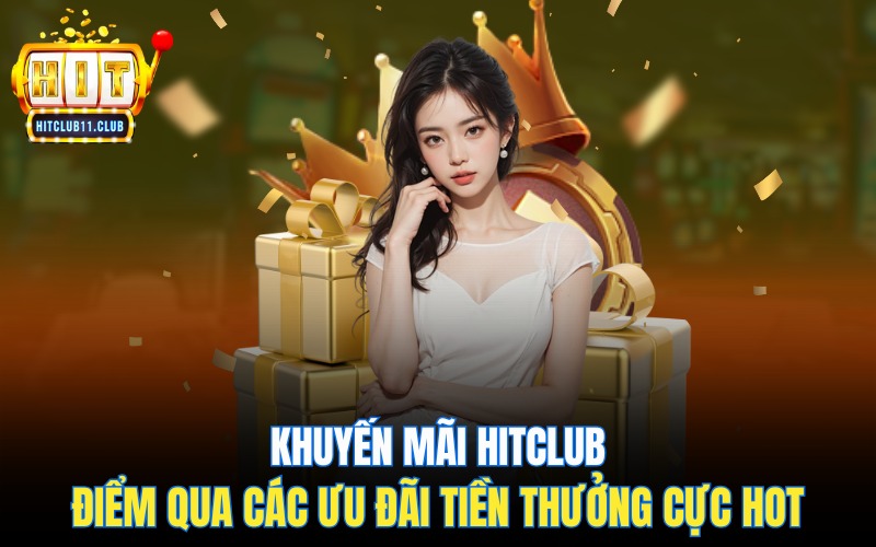 Khuyến mãi HitClub | Điểm Qua Các Ưu Đãi Tiền Thưởng Cực Hot