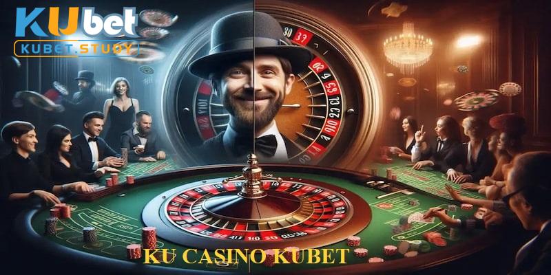 Khám Phá Thế Giới KU Casino - Thiên Đường Cá Cược Kubet