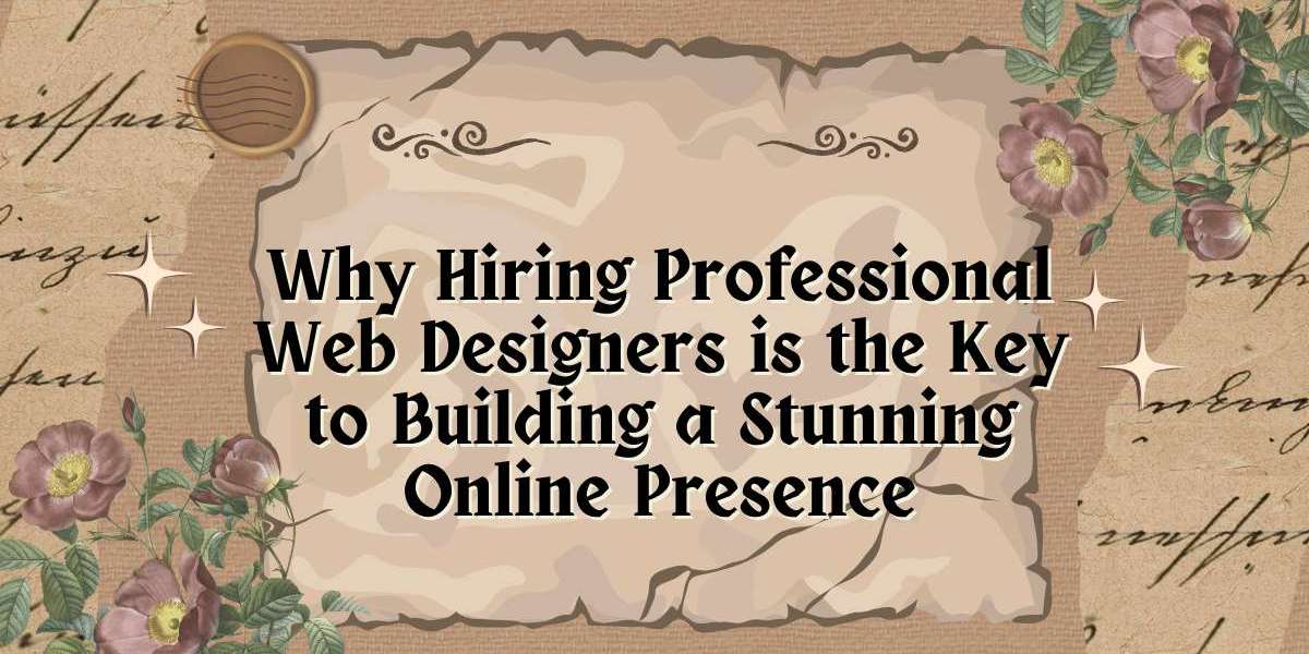 Why Hiring Professional Web Designers is the Key to Building a Stunning Online Presence