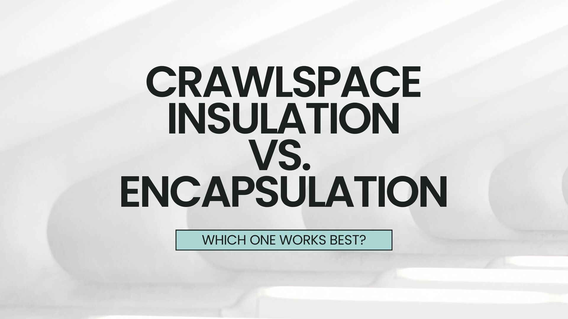 Crawlspace Insulation vs. Encapsulation | Which One Works Best? - Speaker Deck