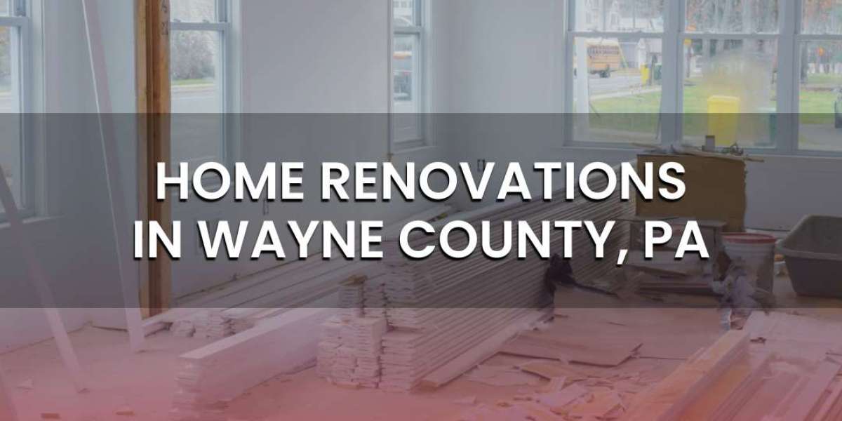 Home Renovations in Wayne County, PA: Transform Your Home with Wallenpaupack Builders