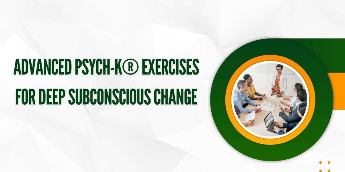 Advanced PSYCH-K® Exercises for Deep Subconscious Change